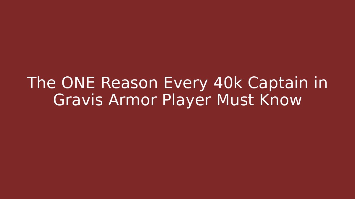 The ONE Reason Every 40k Captain in Gravis Armor Player Must Know
