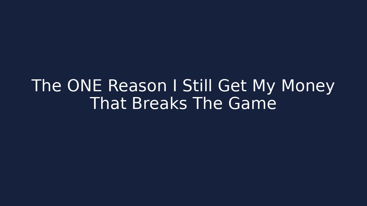 The ONE Reason I Still Get My Money That Breaks The Game