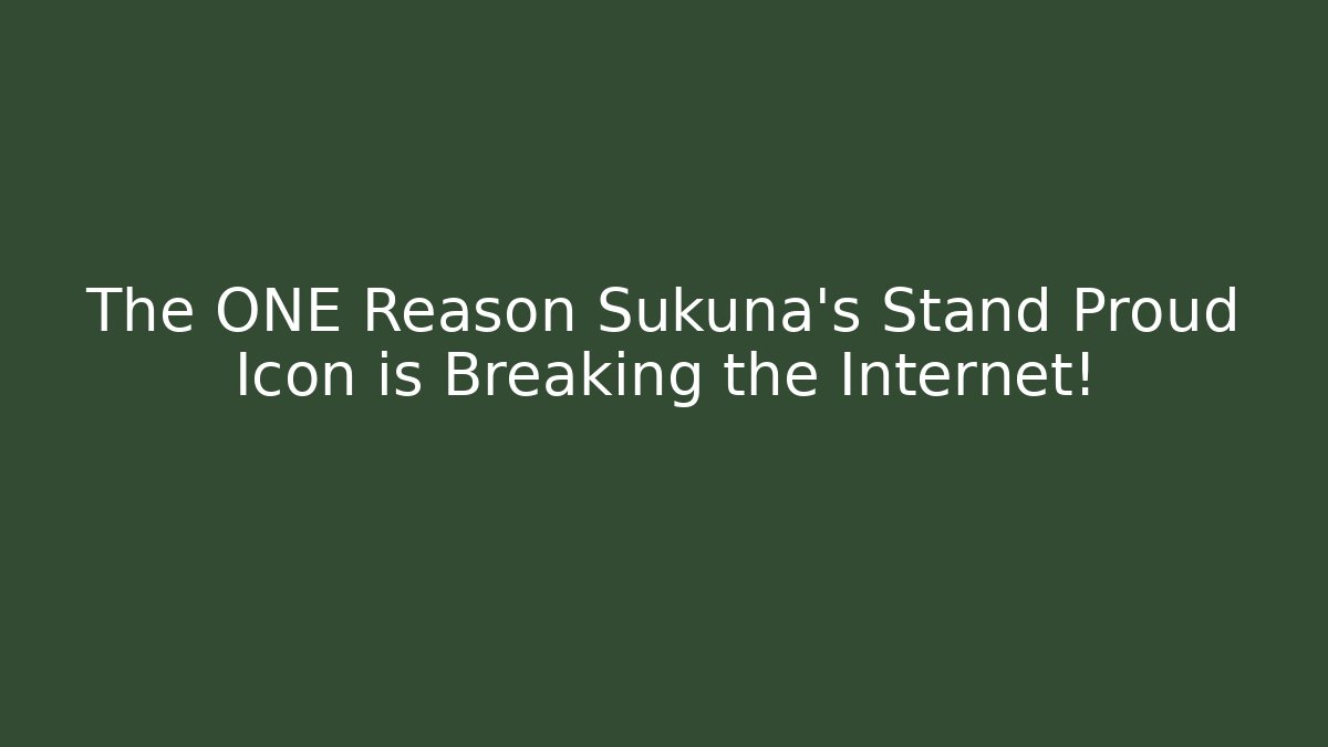 The ONE Reason Sukuna's Stand Proud Icon is Breaking the Internet!