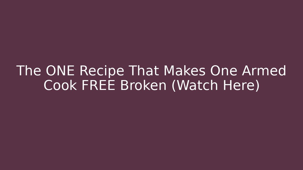 The ONE Recipe That Makes One Armed Cook FREE Broken (Watch Here)