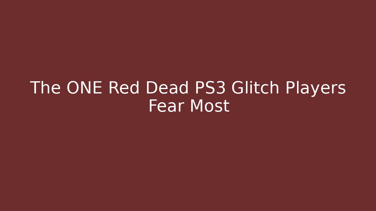 The ONE Red Dead PS3 Glitch Players Fear Most