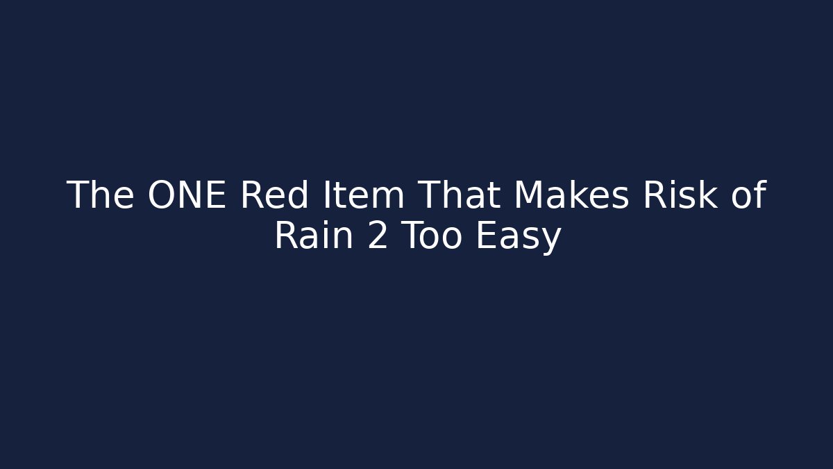 The ONE Red Item That Makes Risk of Rain 2 Too Easy