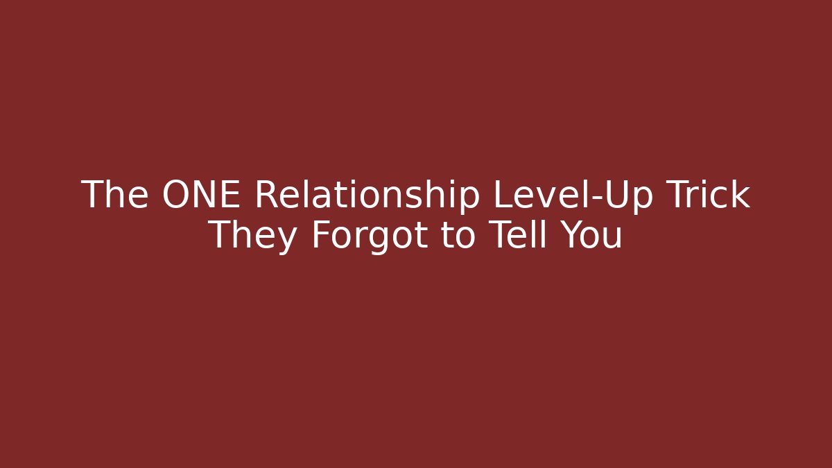 The ONE Relationship Level-Up Trick They Forgot to Tell You