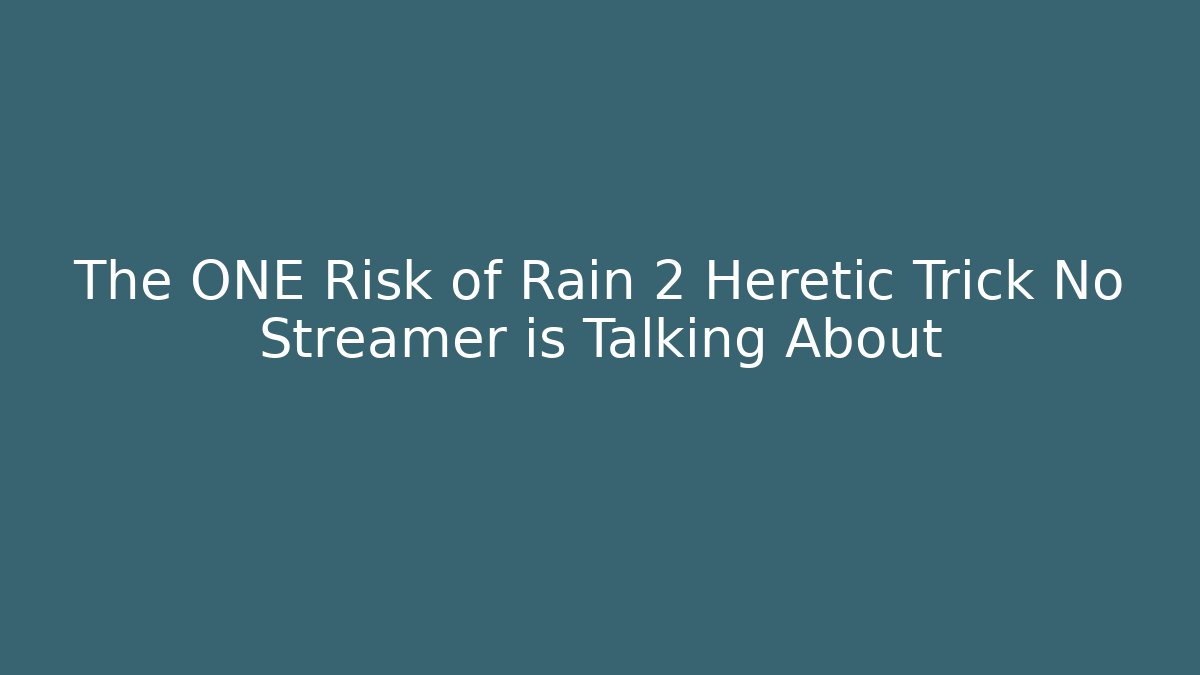 The ONE Risk of Rain 2 Heretic Trick No Streamer is Talking About