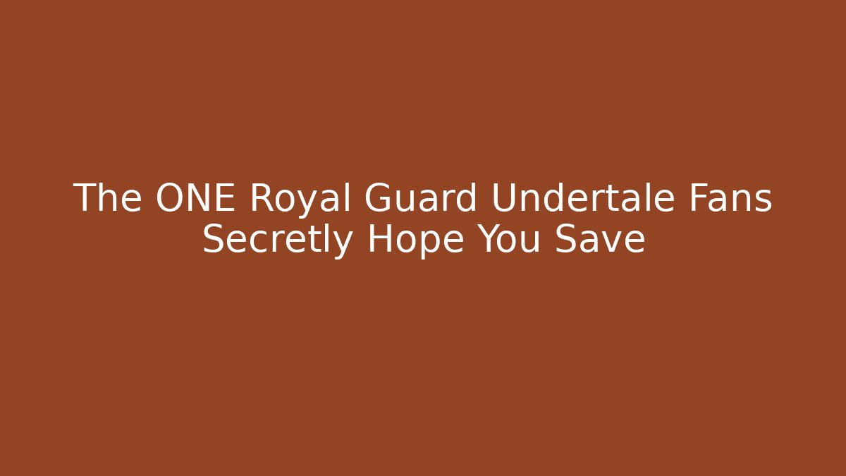 The ONE Royal Guard Undertale Fans Secretly Hope You Save