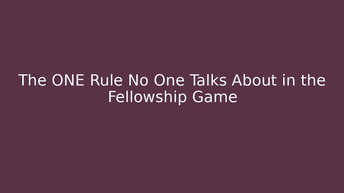The ONE Rule No One Talks About in the Fellowship Game