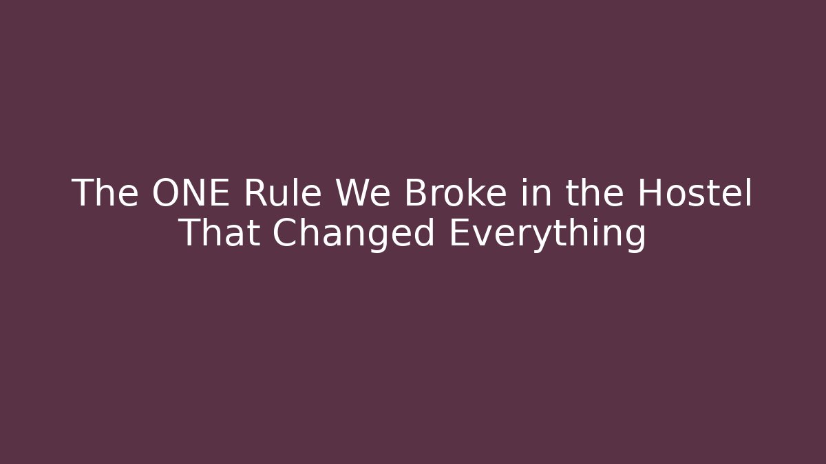 The ONE Rule We Broke in the Hostel That Changed Everything