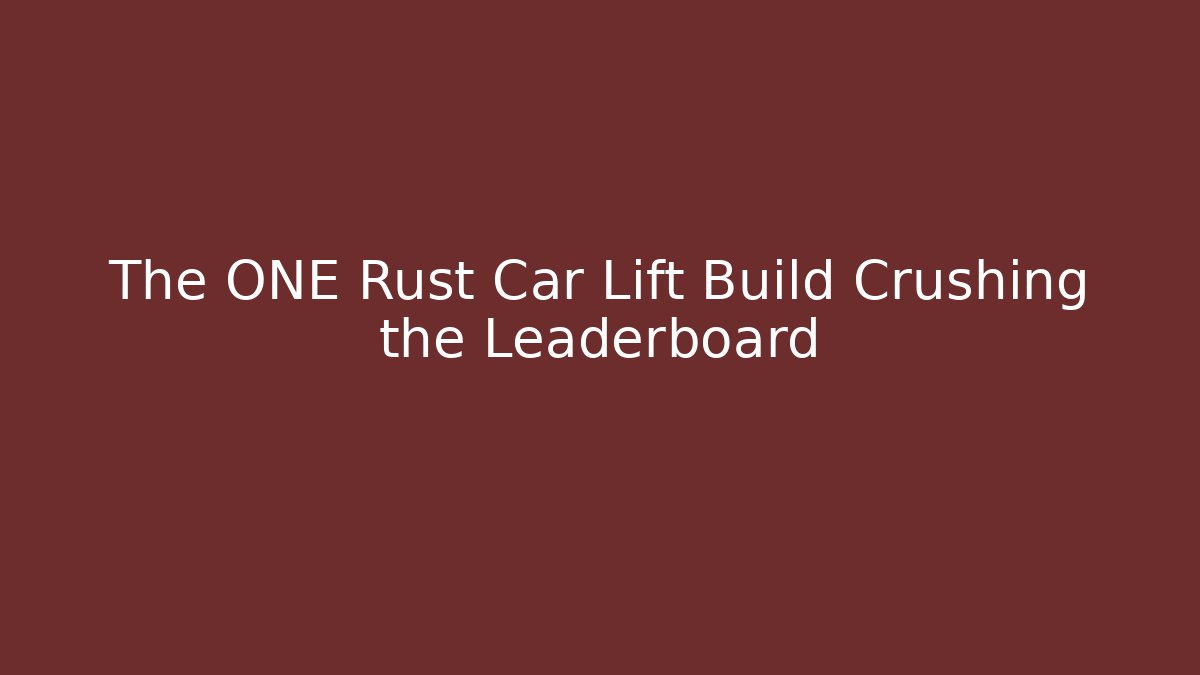 The ONE Rust Car Lift Build Crushing the Leaderboard