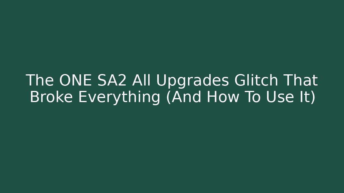 The ONE SA2 All Upgrades Glitch That Broke Everything (And How To Use It)