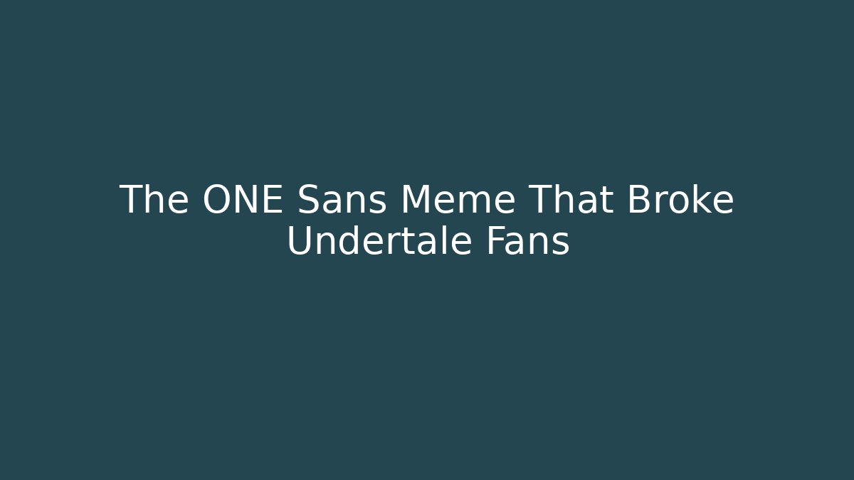 The ONE Sans Meme That Broke Undertale Fans - Critter Realm