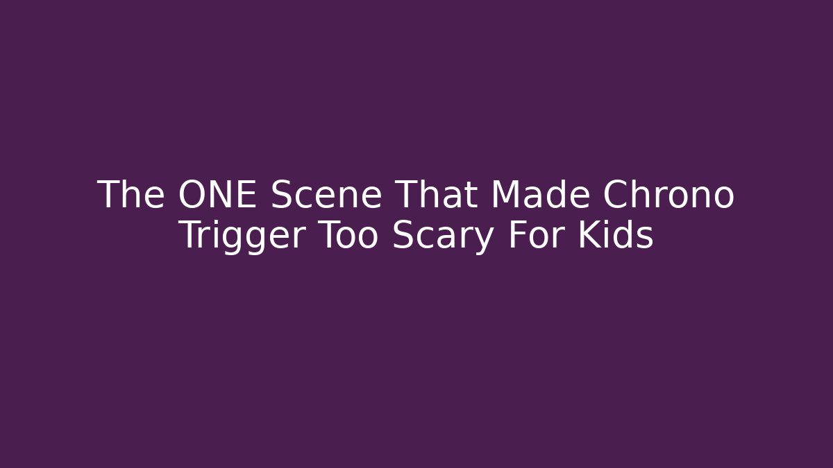 The ONE Scene That Made Chrono Trigger Too Scary For Kids
