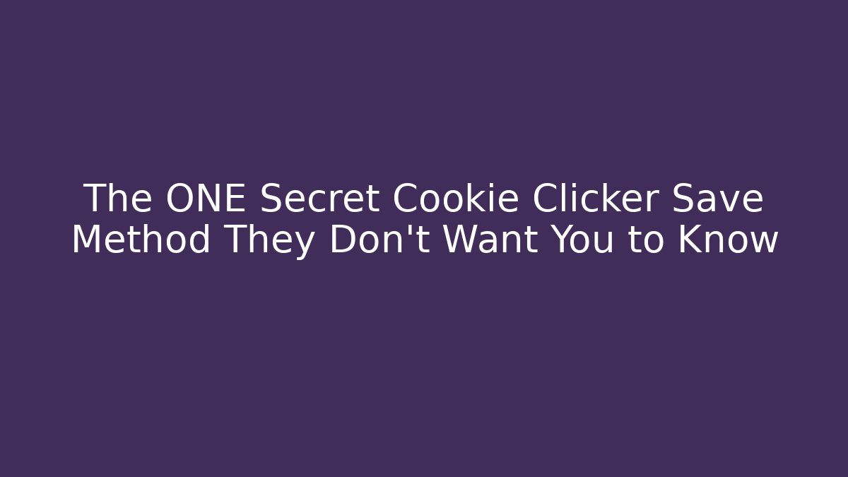 The ONE Secret Cookie Clicker Save Method They Don't Want You to Know