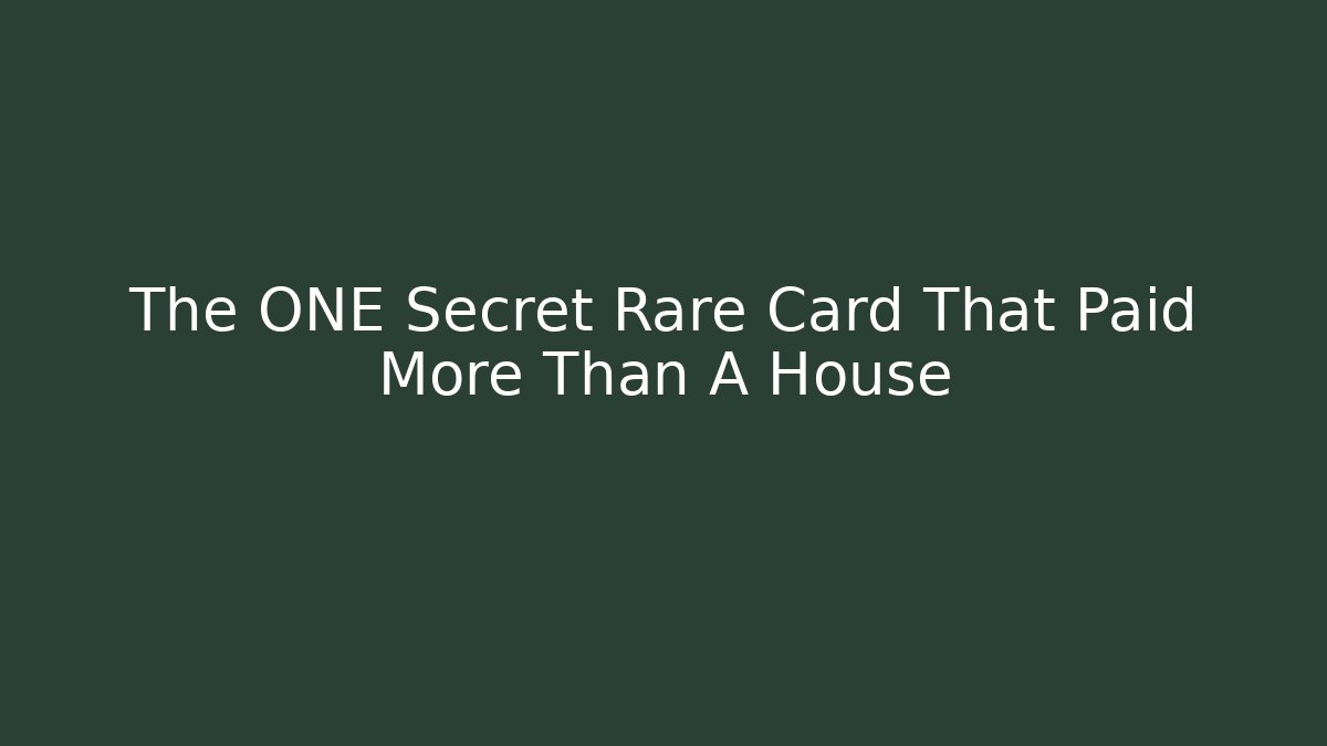 The ONE Secret Rare Card That Paid More Than A House