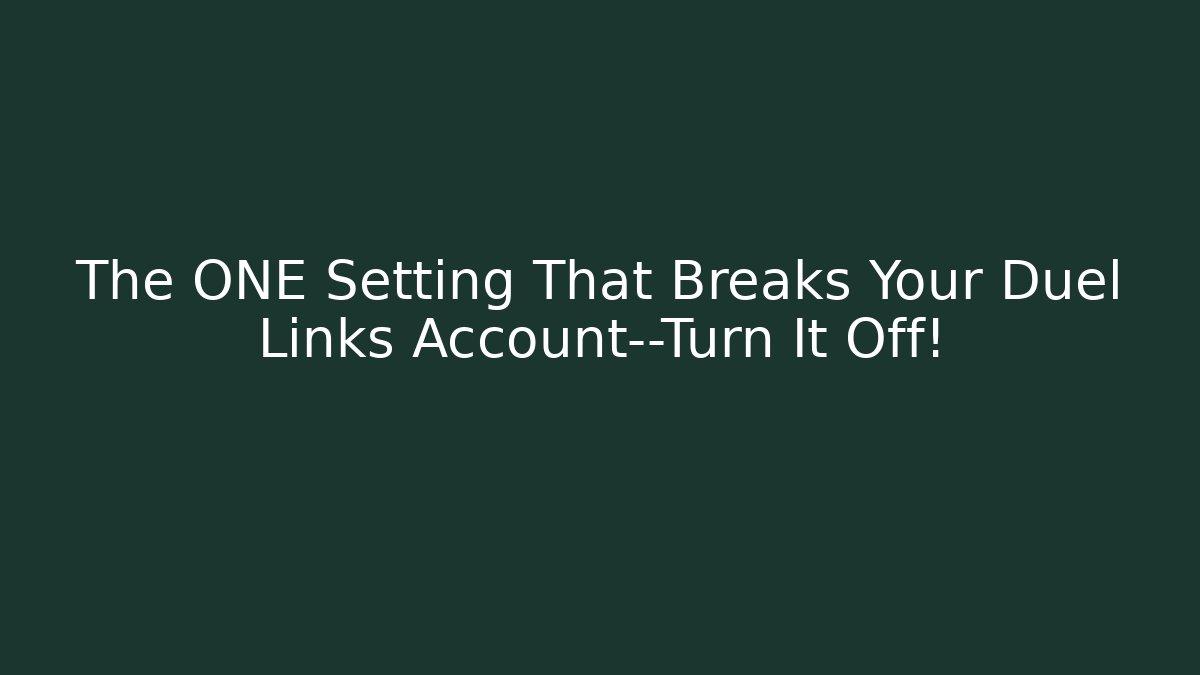 The ONE Setting That Breaks Your Duel Links Account—Turn It Off!