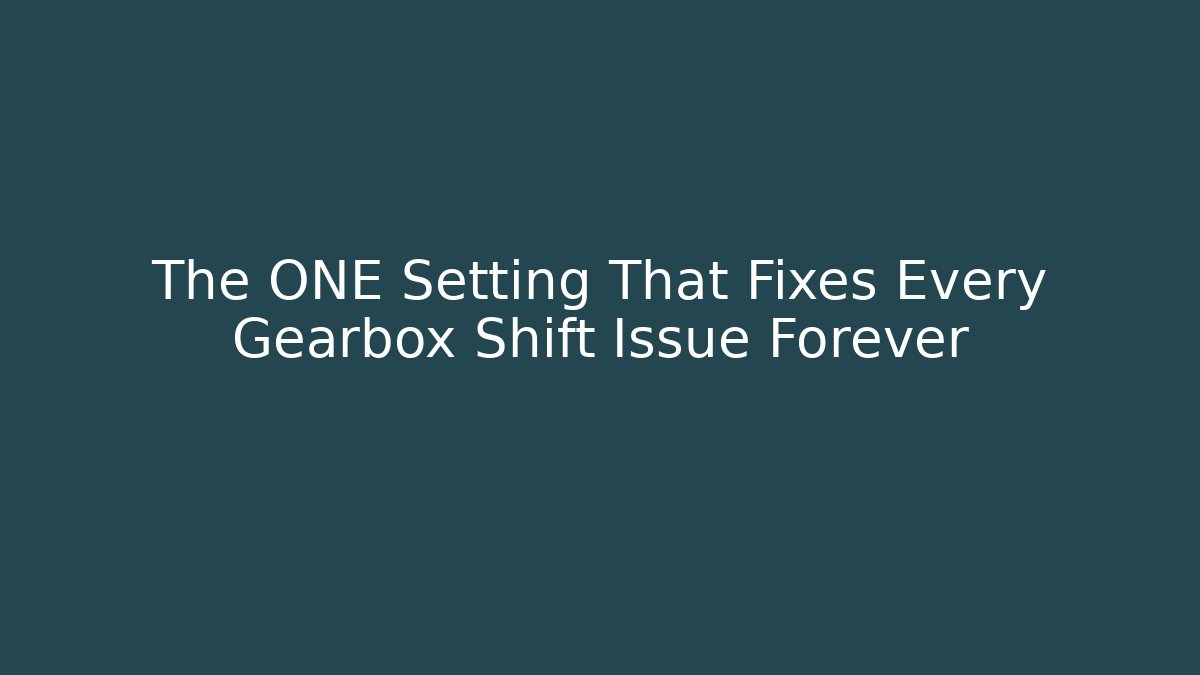 The ONE Setting That Fixes Every Gearbox Shift Issue Forever - Critter Realm