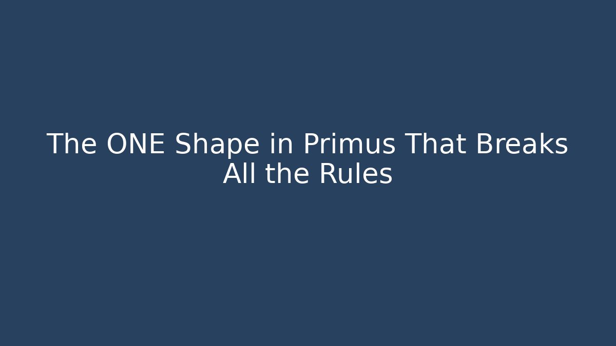 The ONE Shape in Primus That Breaks All the Rules - Critter Realm