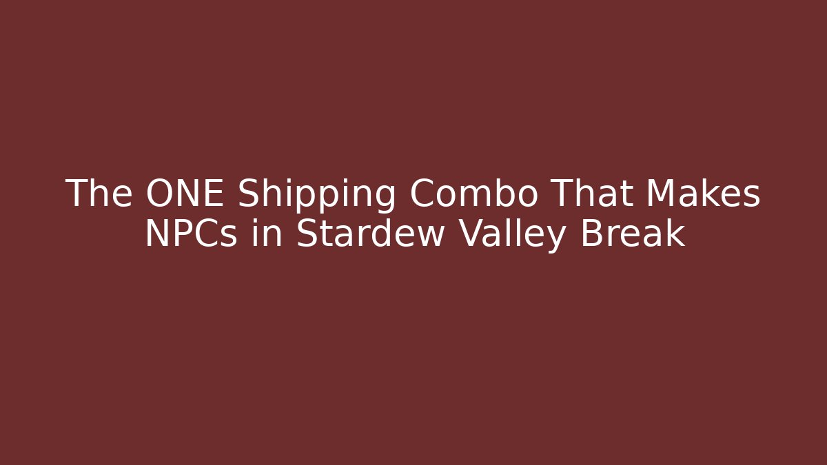 The ONE Shipping Combo That Makes NPCs in Stardew Valley Break