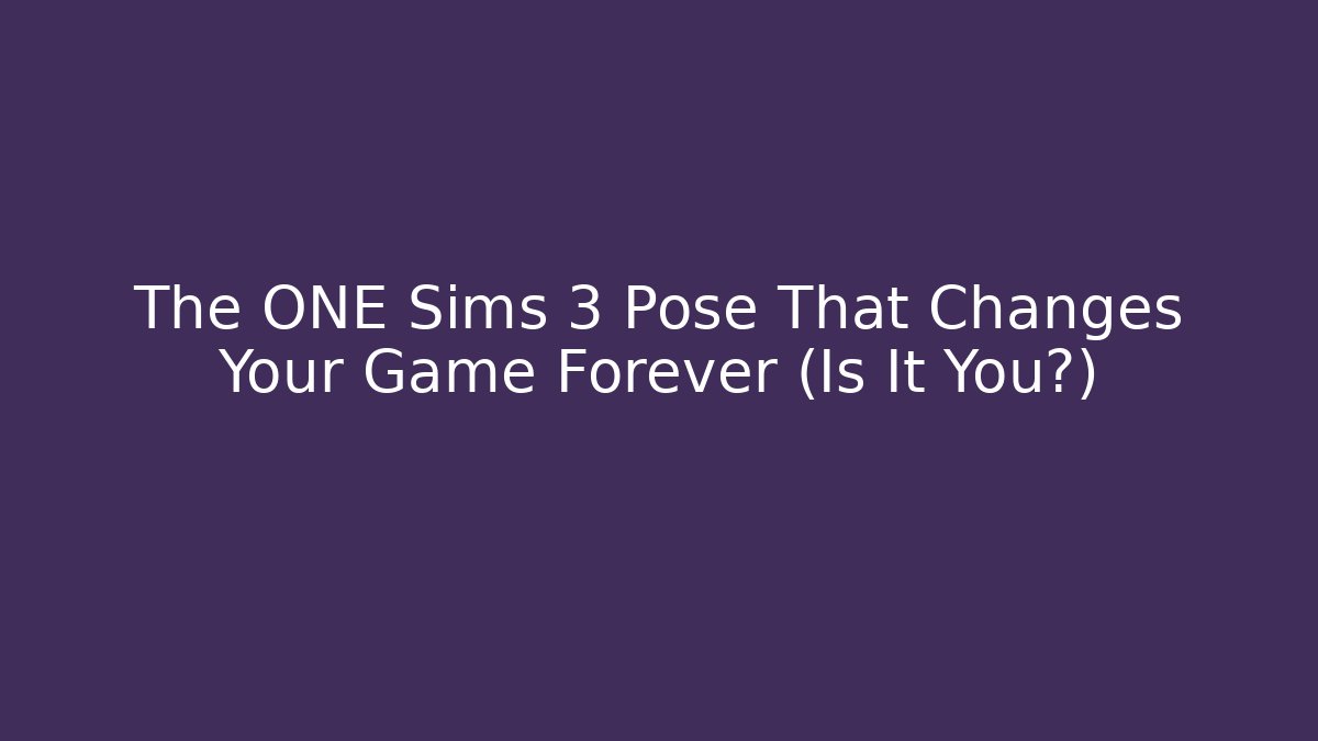 The ONE Sims 3 Pose That Changes Your Game Forever (Is It You?)