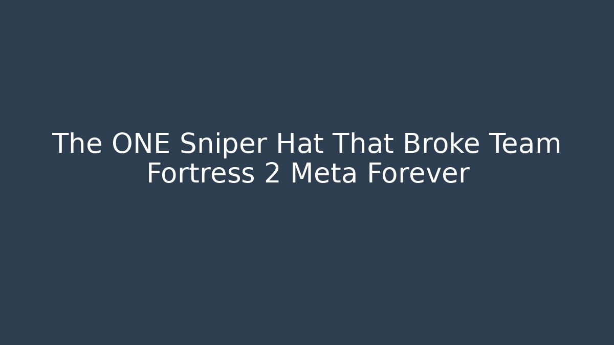 The ONE Sniper Hat That Broke Team Fortress 2 Meta Forever