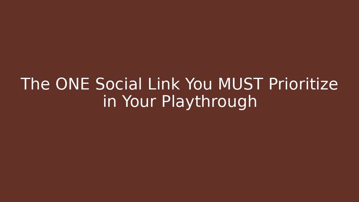 The ONE Social Link You MUST Prioritize in Your Playthrough