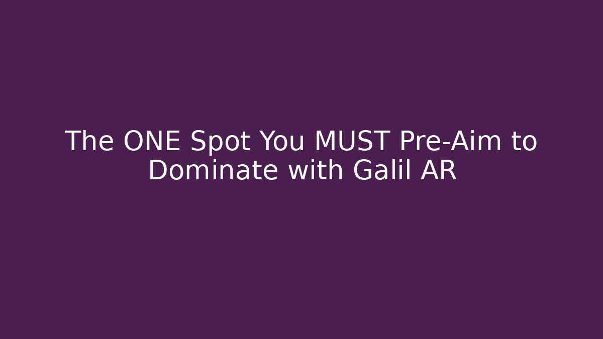 The ONE Spot You MUST Pre-Aim to Dominate with Galil AR