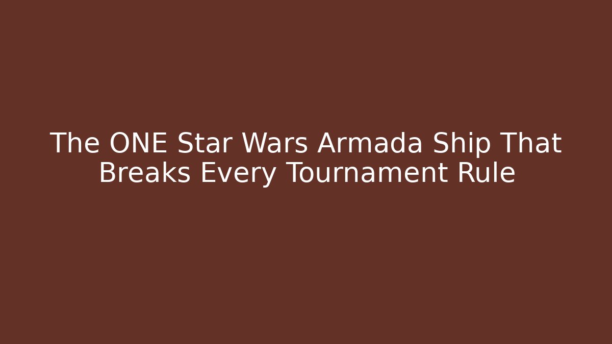 The ONE Star Wars Armada Ship That Breaks Every Tournament Rule
