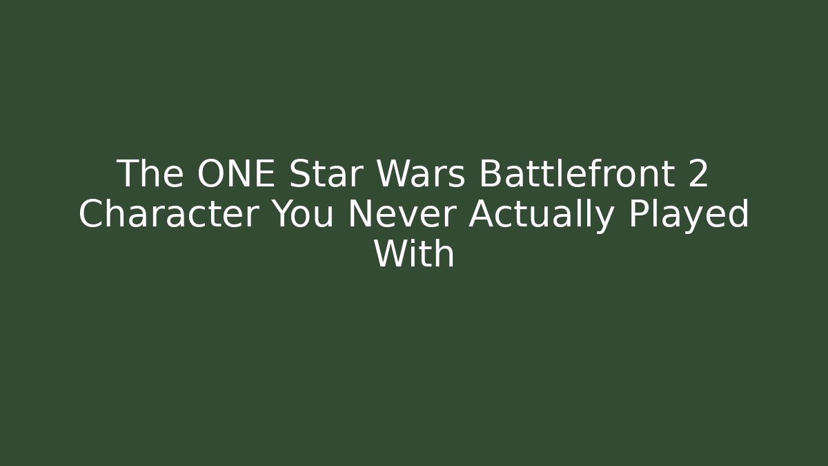 The ONE Star Wars Battlefront 2 Character You Never Actually Played With
