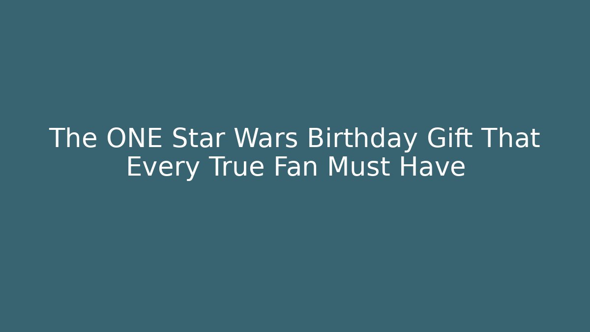 The ONE Star Wars Birthday Gift That Every True Fan Must Have
