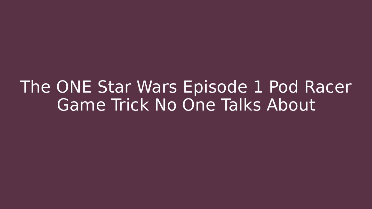The ONE Star Wars Episode 1 Pod Racer Game Trick No One Talks About