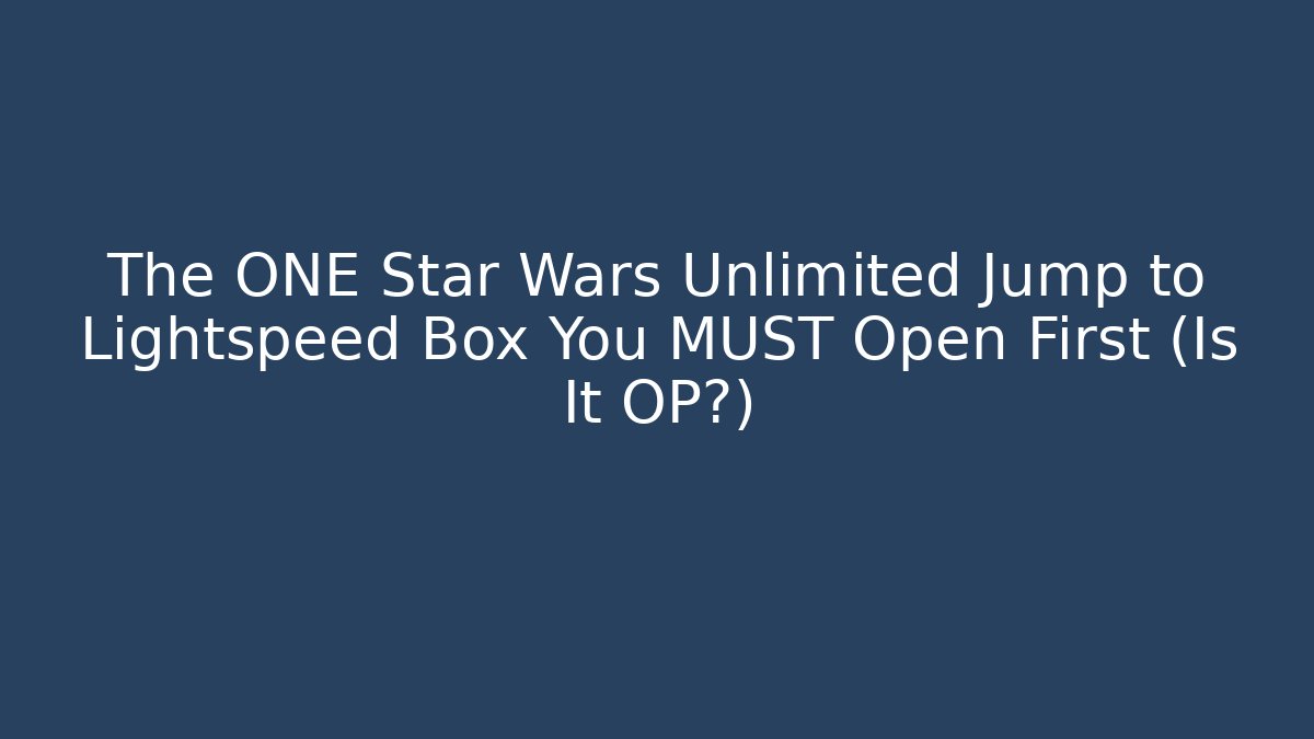 The ONE Star Wars Unlimited Jump to Lightspeed Box You MUST Open First (Is It OP?) - Critter Realm