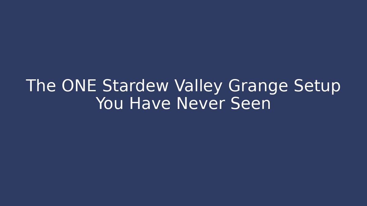The ONE Stardew Valley Grange Setup You Have Never Seen