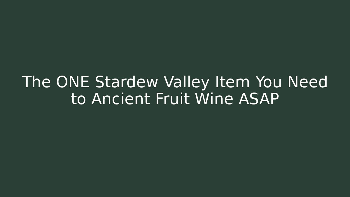 The ONE Stardew Valley Item You Need to Ancient Fruit Wine ASAP - Critter Realm