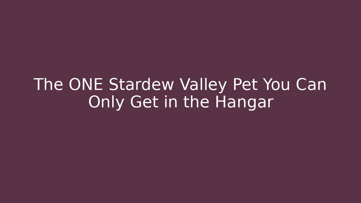 The ONE Stardew Valley Pet You Can Only Get in the Hangar