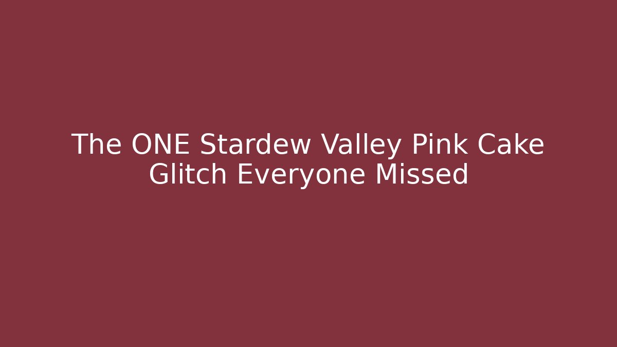 The ONE Stardew Valley Pink Cake Glitch Everyone Missed
