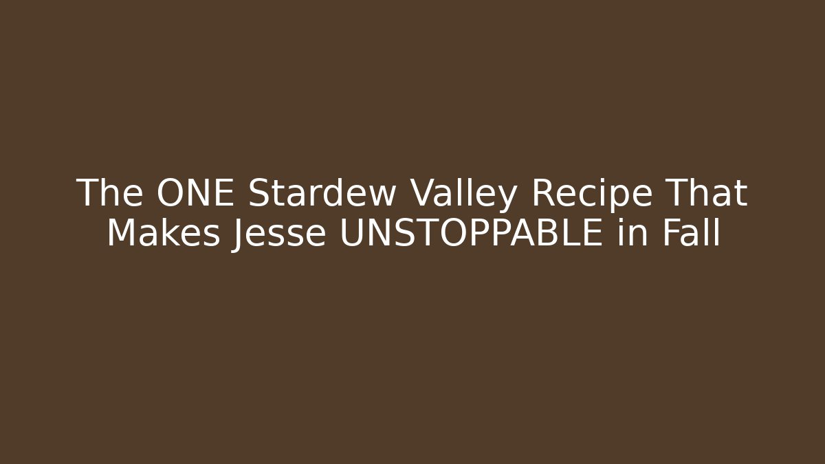 The ONE Stardew Valley Recipe That Makes Jesse UNSTOPPABLE in Fall
