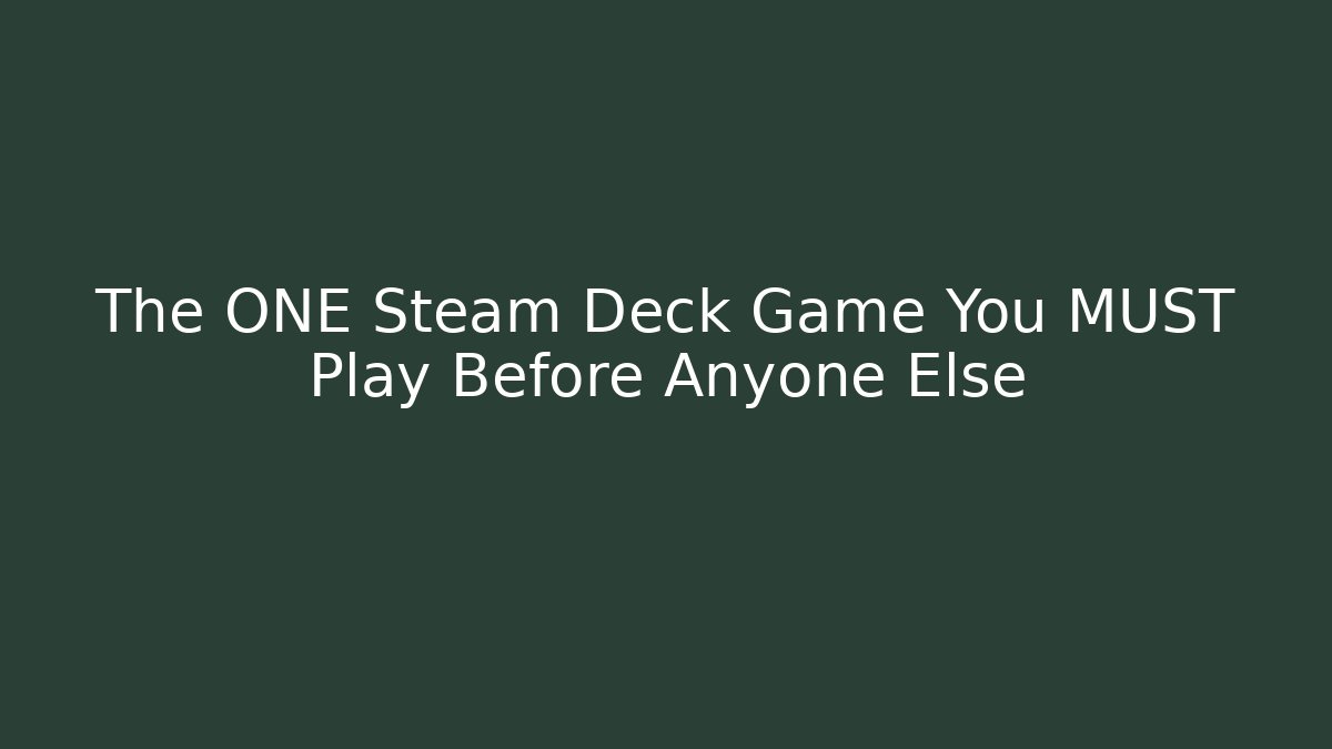 The ONE Steam Deck Game You MUST Play Before Anyone Else