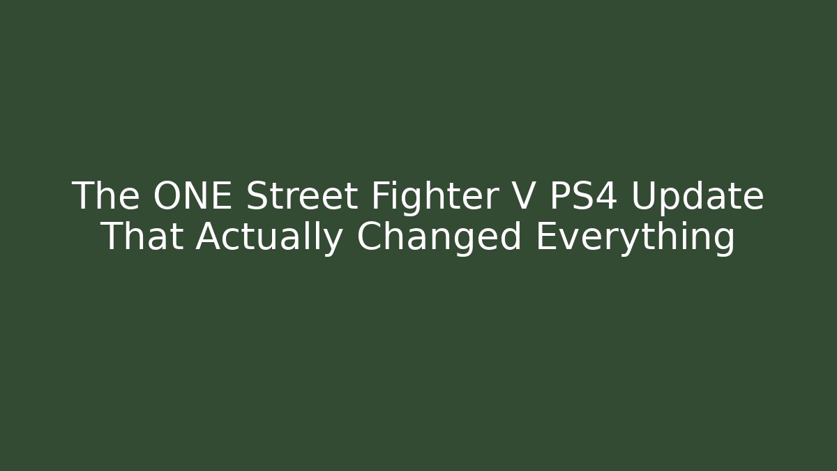 The ONE Street Fighter V PS4 Update That Actually Changed Everything