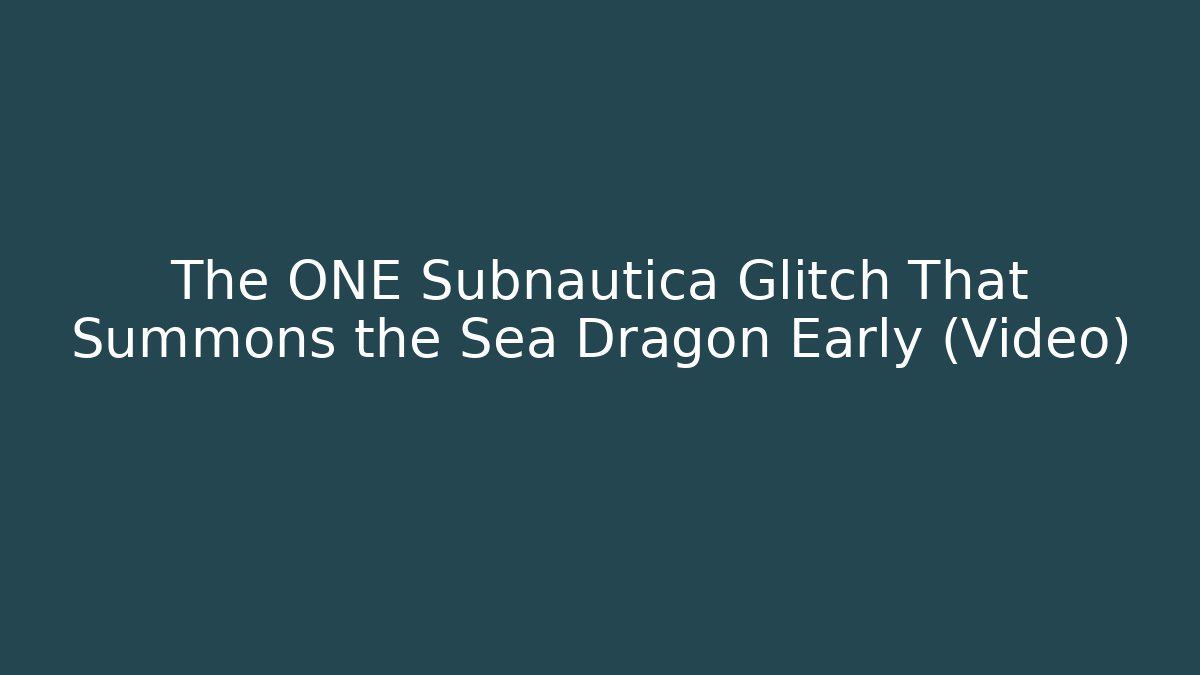 The ONE Subnautica Glitch That Summons the Sea Dragon Early (Video)