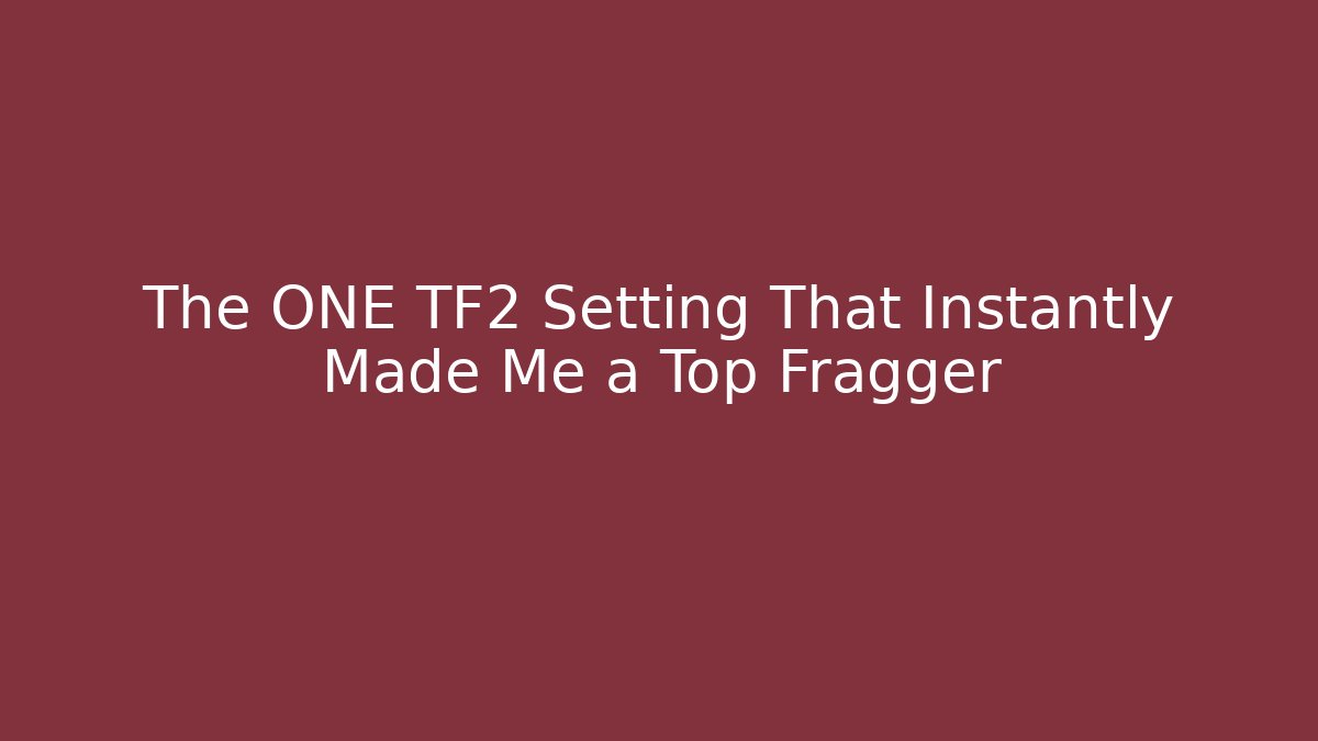 The ONE TF2 Setting That Instantly Made Me a Top Fragger