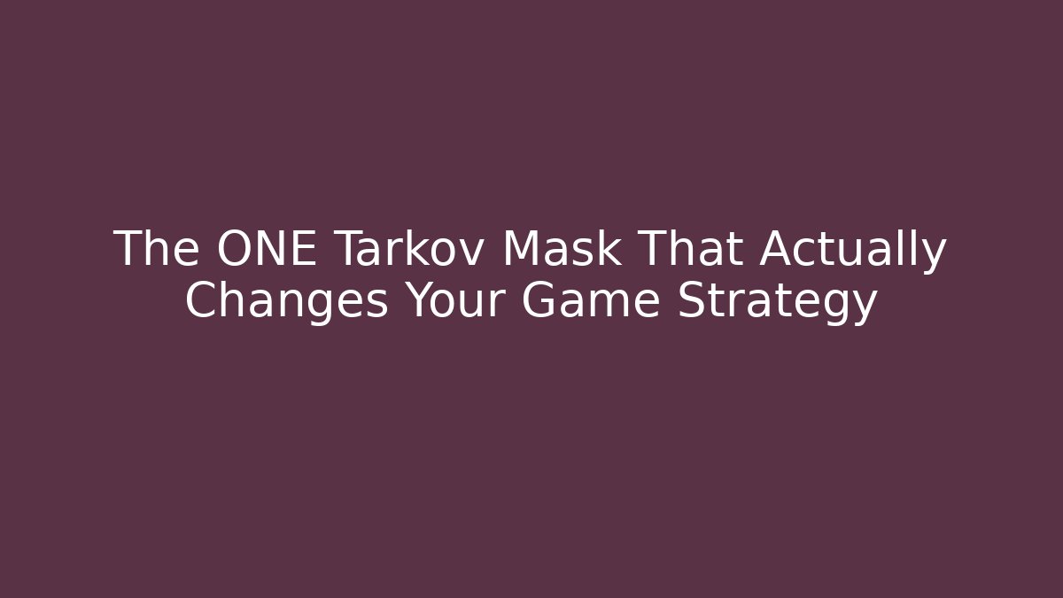 The ONE Tarkov Mask That Actually Changes Your Game Strategy