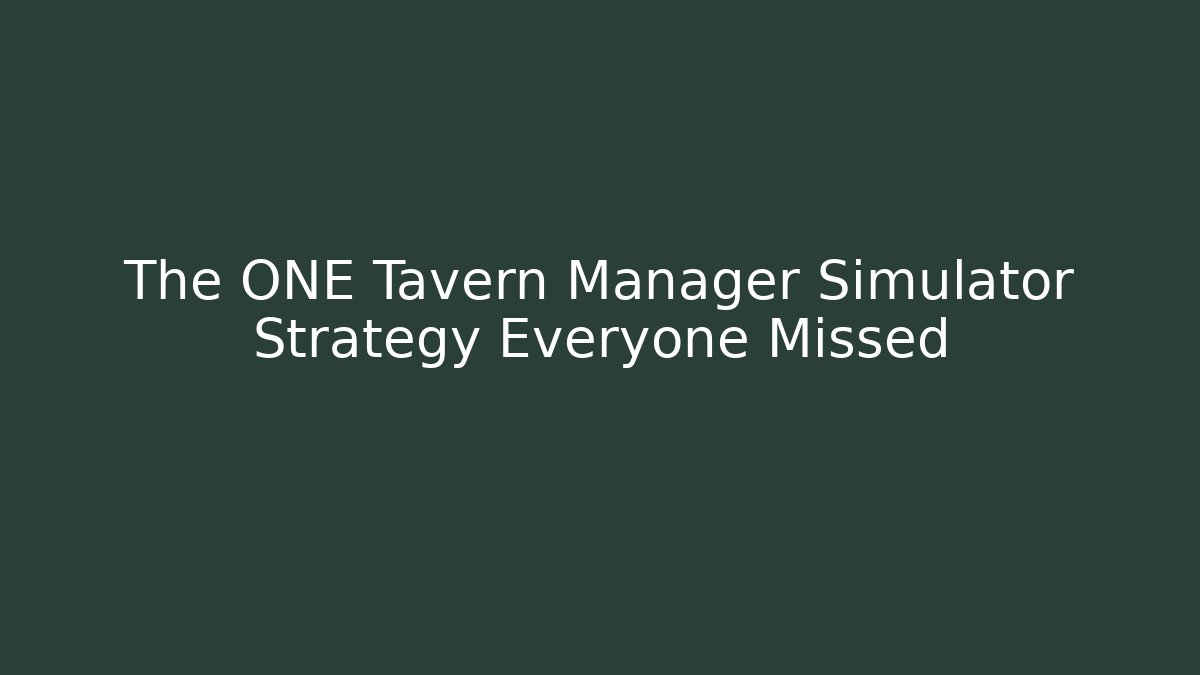 The ONE Tavern Manager Simulator Strategy Everyone Missed