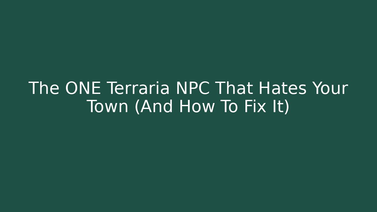 The ONE Terraria NPC That Hates Your Town (And How To Fix It)