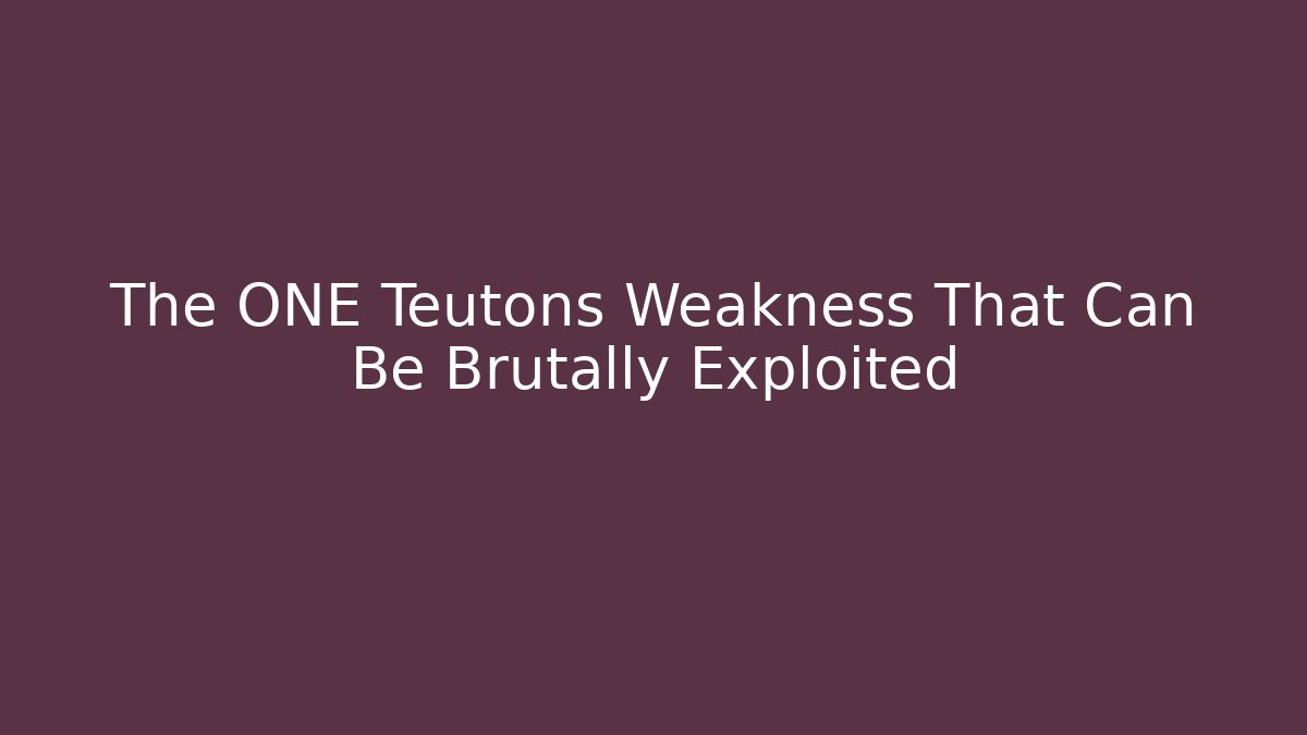 The ONE Teutons Weakness That Can Be Brutally Exploited