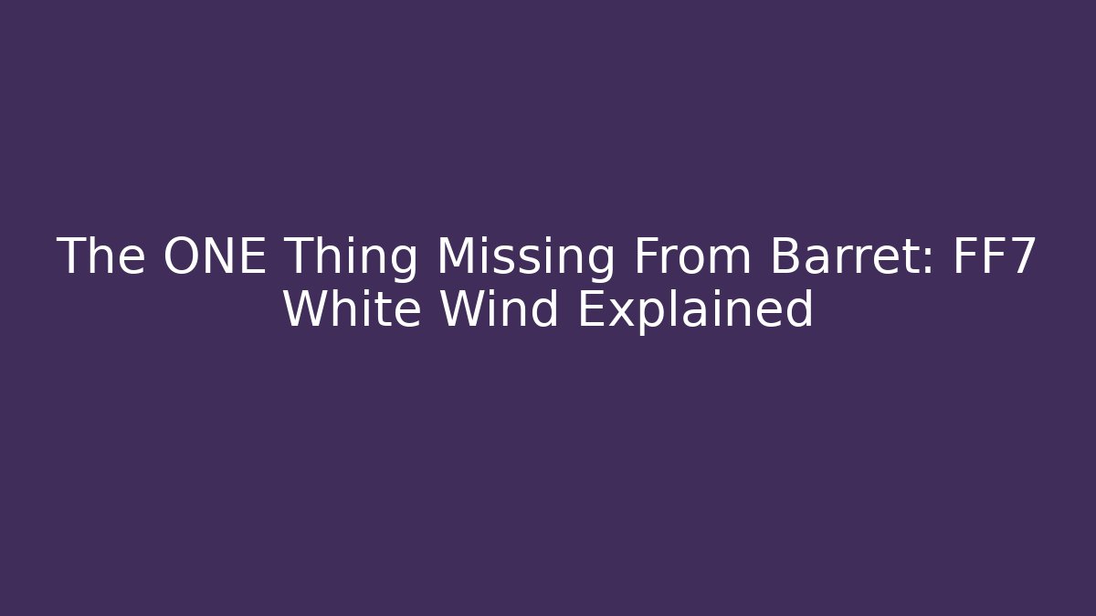 The ONE Thing Missing From Barret: FF7 White Wind Explained - Critter Realm
