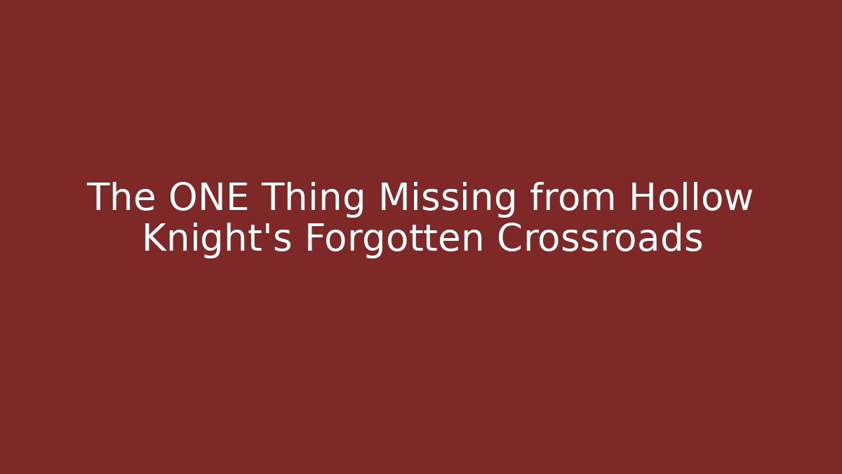 The ONE Thing Missing from Hollow Knight's Forgotten Crossroads - Critter Realm