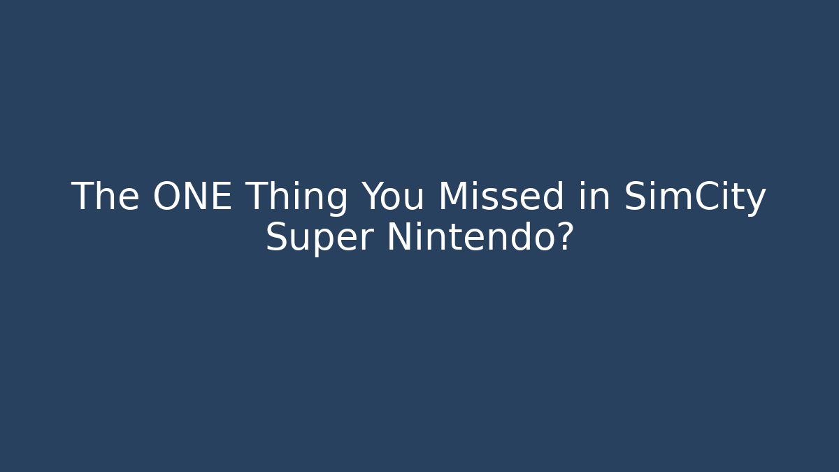 The ONE Thing You Missed in SimCity Super Nintendo?