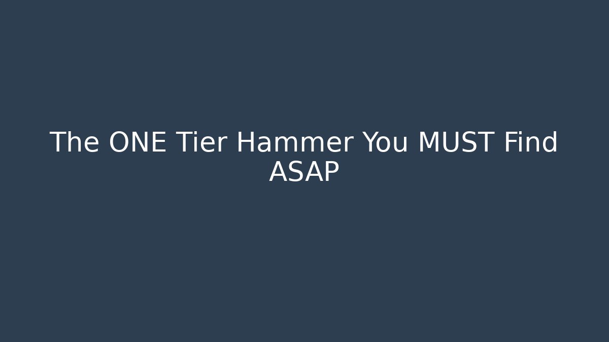 The ONE Tier Hammer You MUST Find ASAP
