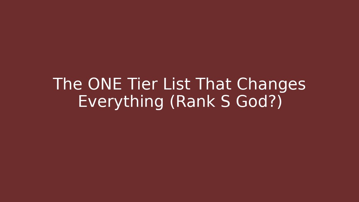 The ONE Tier List That Changes Everything (Rank S God?)