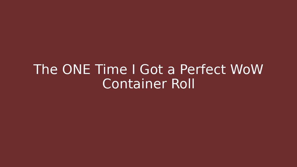 The ONE Time I Got a Perfect WoW Container Roll