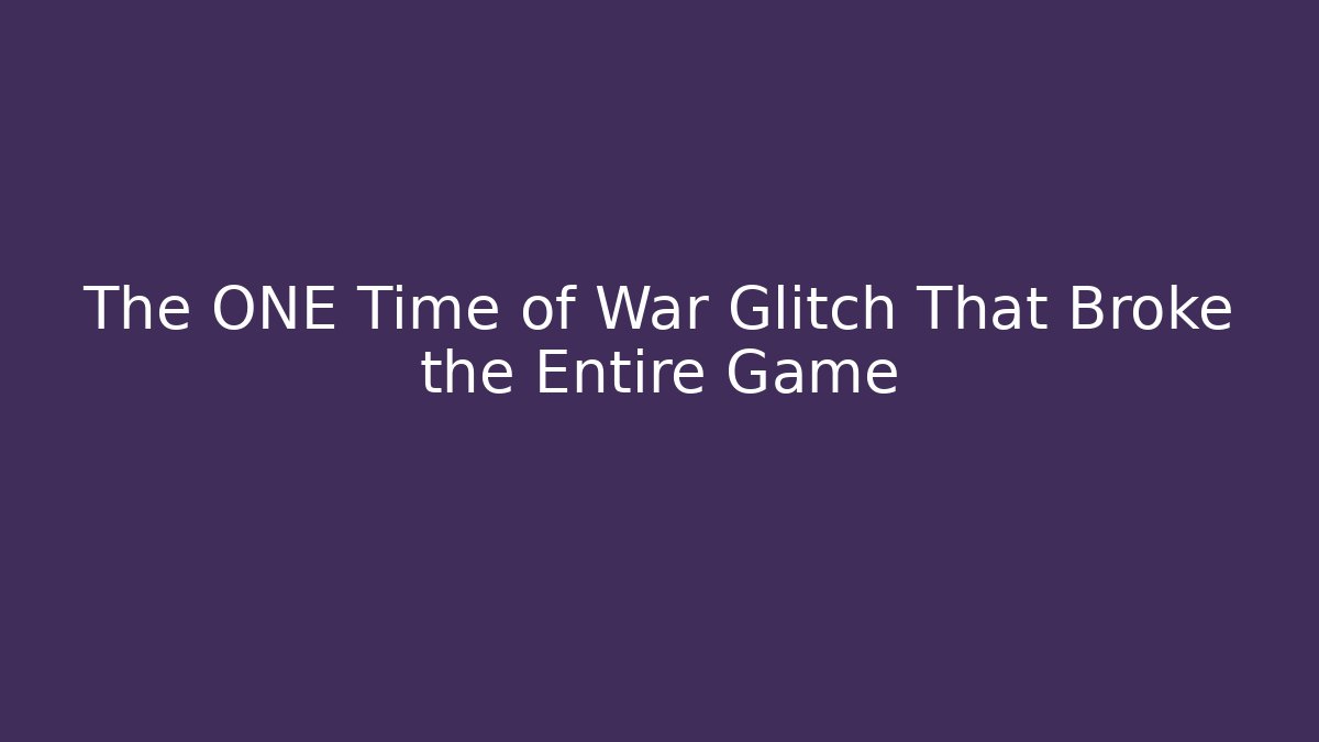 The ONE Time of War Glitch That Broke the Entire Game